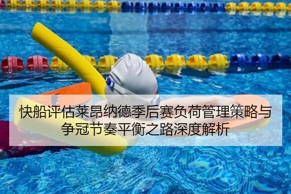 快船评估莱昂纳德季后赛负荷管理策略与争冠节奏平衡之路深度解析